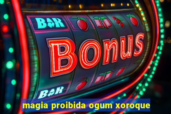 magia proibida ogum xoroque